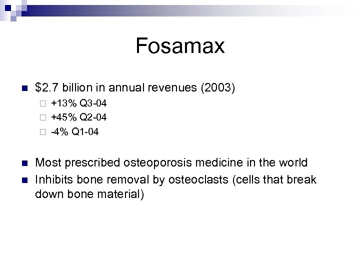 Fosamax n $2. 7 billion in annual revenues (2003) +13% Q 3 -04 ¨