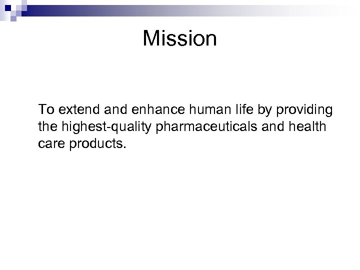 Mission To extend and enhance human life by providing the highest-quality pharmaceuticals and health