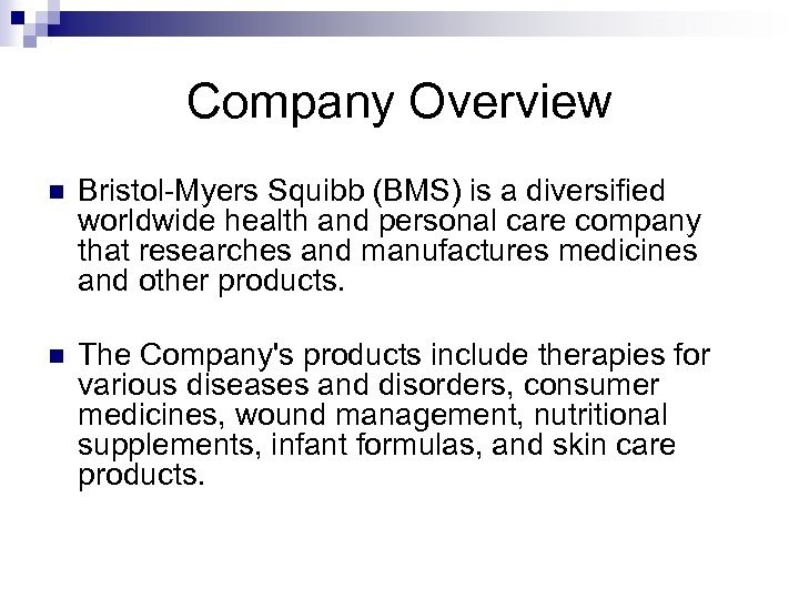 Company Overview n Bristol-Myers Squibb (BMS) is a diversified worldwide health and personal care