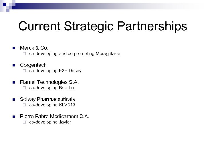 Current Strategic Partnerships n Merck & Co. ¨ n Corgentech ¨ n co-developing Basulin