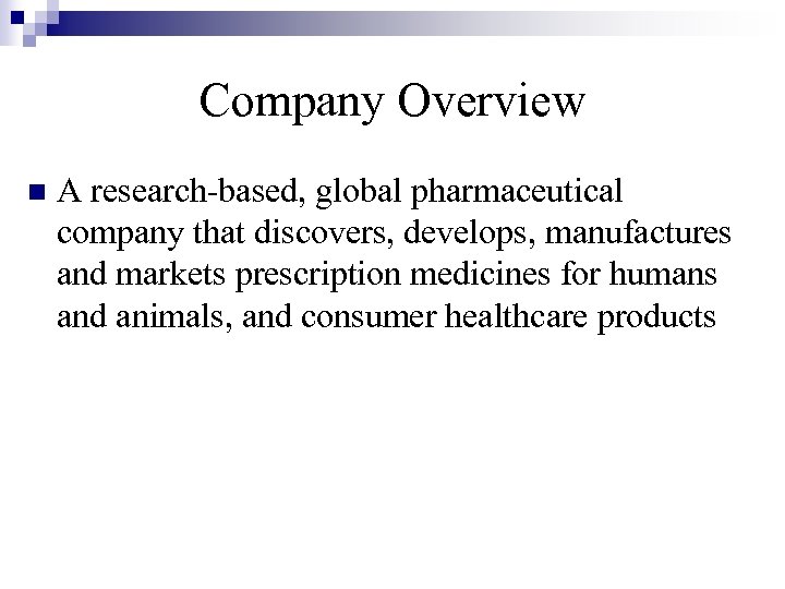 Company Overview n A research-based, global pharmaceutical company that discovers, develops, manufactures and markets