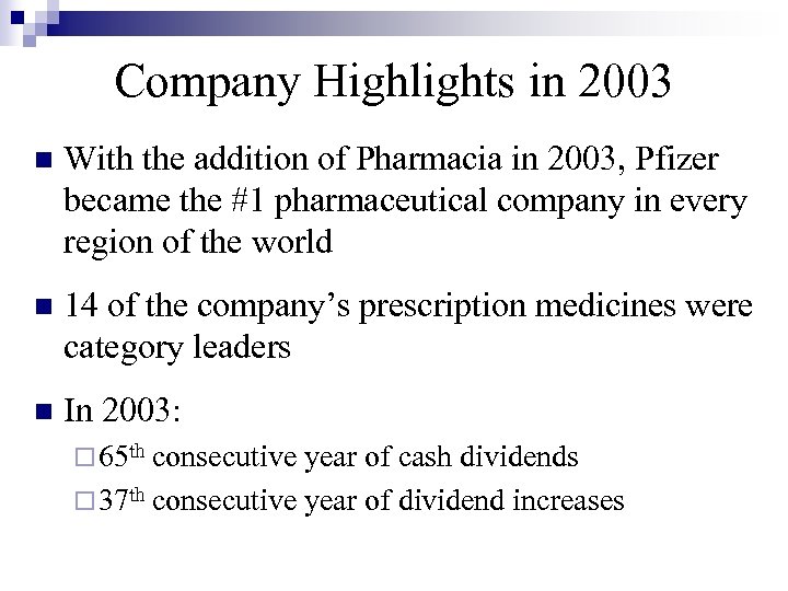 Company Highlights in 2003 n With the addition of Pharmacia in 2003, Pfizer became