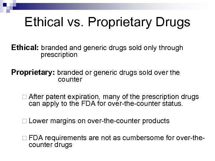 Ethical vs. Proprietary Drugs Ethical: branded and generic drugs sold only through prescription Proprietary: