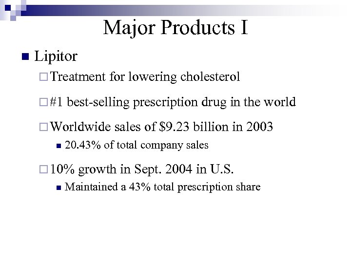 Major Products I n Lipitor ¨ Treatment for lowering cholesterol ¨ #1 best-selling prescription