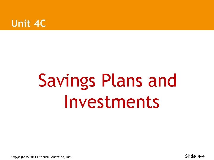 Unit 4 C Savings Plans and Investments Copyright © 2011 Pearson Education, Inc. Slide