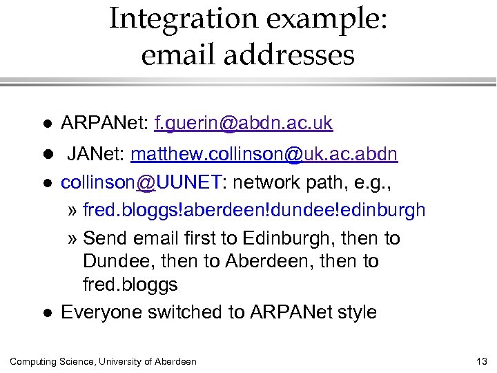 Integration example: email addresses l ARPANet: f. guerin@abdn. ac. uk l JANet: matthew. collinson@uk.