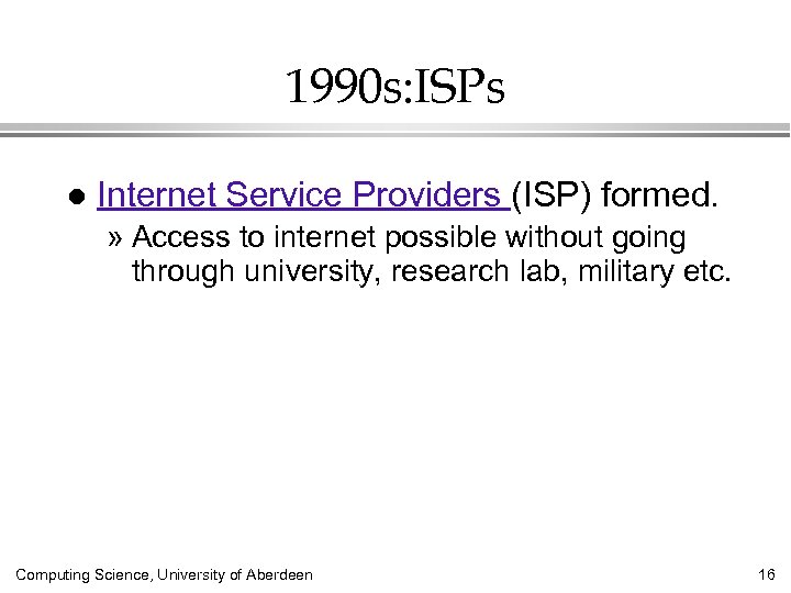 1990 s: ISPs l Internet Service Providers (ISP) formed. » Access to internet possible