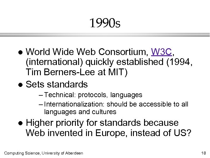 1990 s World Wide Web Consortium, W 3 C, (international) quickly established (1994, Tim