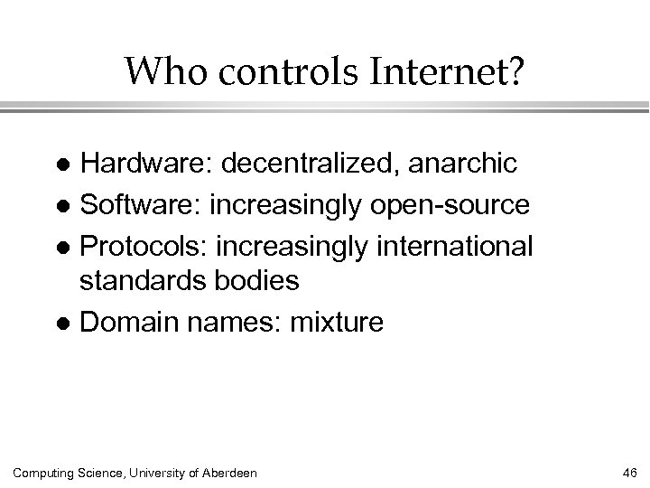 Who controls Internet? Hardware: decentralized, anarchic l Software: increasingly open-source l Protocols: increasingly international