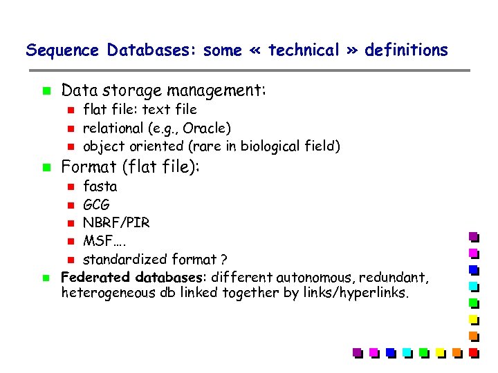 Sequence Databases: some « technical » definitions Data storage management: Format (flat file): fasta