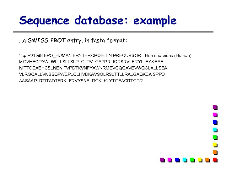 Sequence database: example …a SWISS-PROT entry, in fasta format: >sp|P 01588|EPO_HUMAN ERYTHROPOIETIN PRECURSOR -