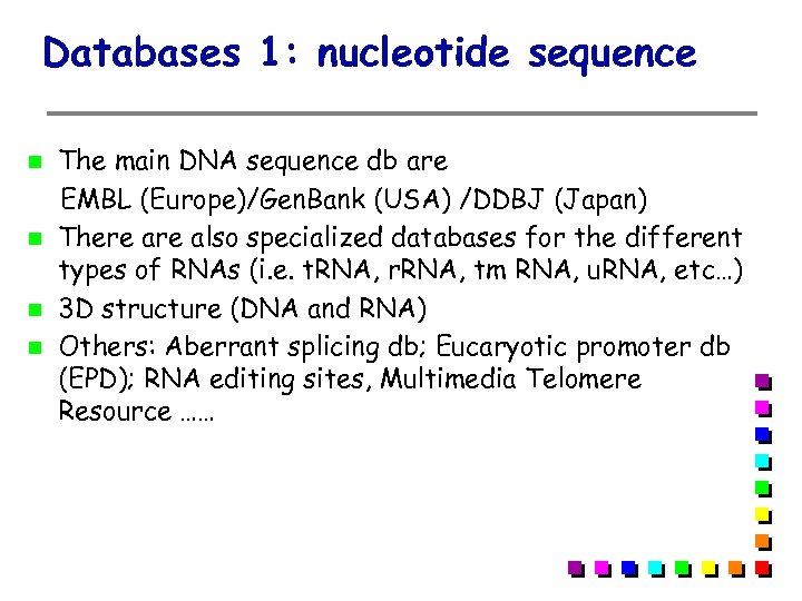 Databases 1: nucleotide sequence The main DNA sequence db are EMBL (Europe)/Gen. Bank (USA)