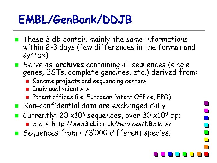 EMBL/Gen. Bank/DDJB These 3 db contain mainly the same informations within 2 -3 days