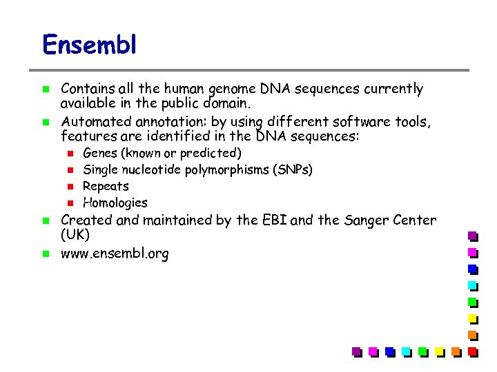 Ensembl Contains all the human genome DNA sequences currently available in the public domain.