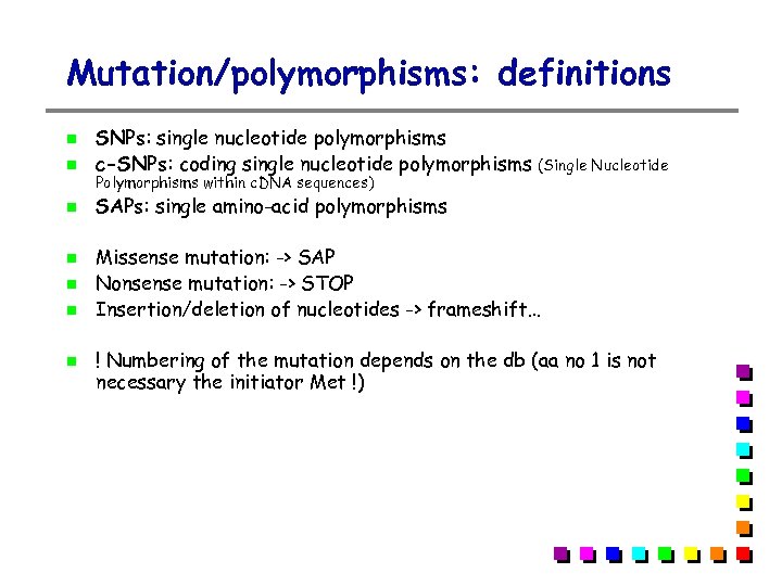 Mutation/polymorphisms: definitions SNPs: single nucleotide polymorphisms c-SNPs: coding single nucleotide polymorphisms SAPs: single amino-acid