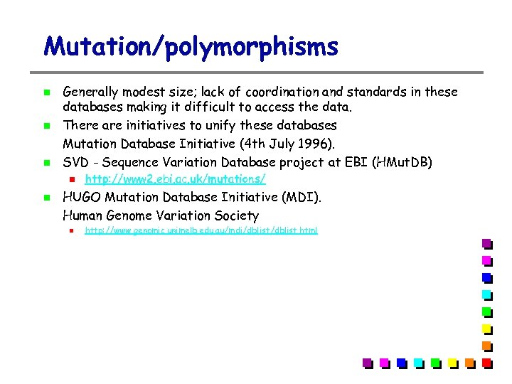 Mutation/polymorphisms Generally modest size; lack of coordination and standards in these databases making it