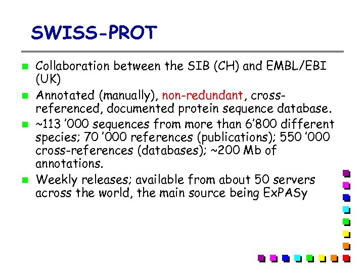 SWISS-PROT Collaboration between the SIB (CH) and EMBL/EBI (UK) Annotated (manually), non-redundant, crossreferenced, documented