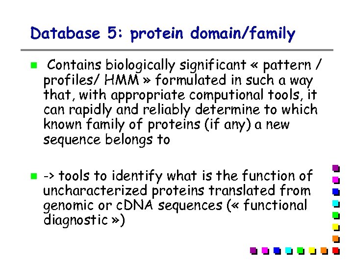 Database 5: protein domain/family Contains biologically significant « pattern / profiles/ HMM » formulated