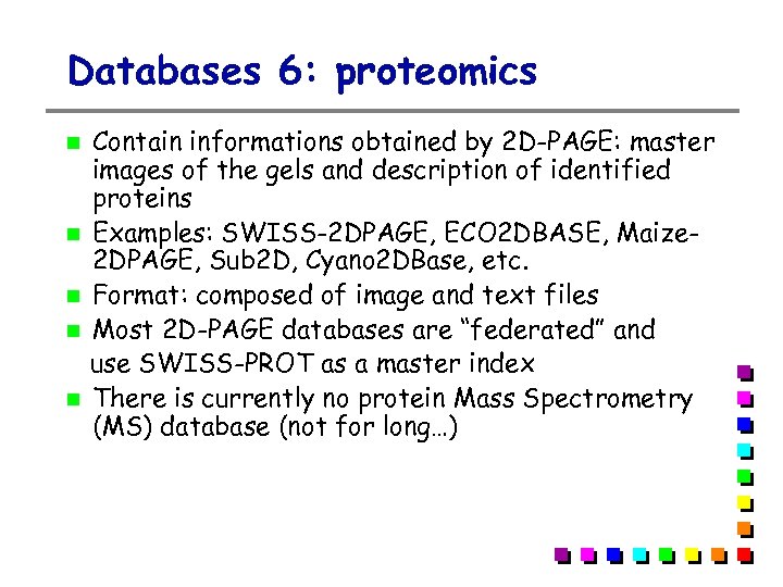 Databases 6: proteomics Contain informations obtained by 2 D-PAGE: master images of the gels