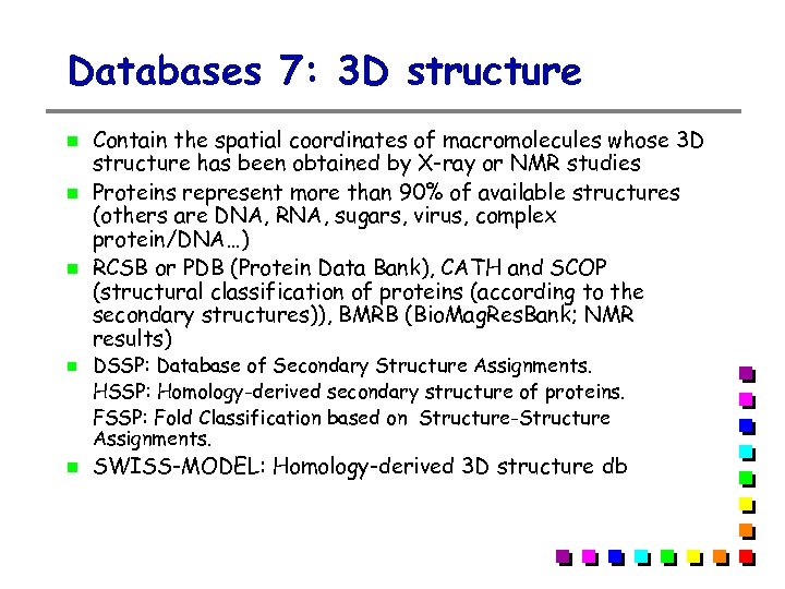 Databases 7: 3 D structure Contain the spatial coordinates of macromolecules whose 3 D