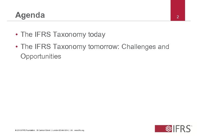 Agenda • The IFRS Taxonomy today • The IFRS Taxonomy tomorrow: Challenges and Opportunities