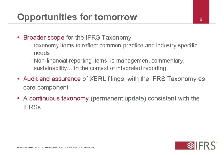 Opportunities for tomorrow 9 • Broader scope for the IFRS Taxonomy – taxonomy items
