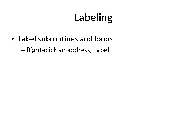 Labeling • Label subroutines and loops – Right-click an address, Label 