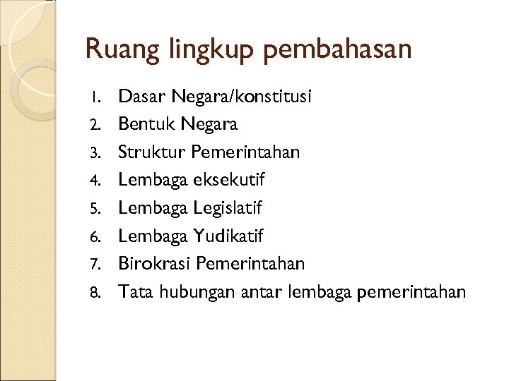 Ruang lingkup pembahasan 1. 2. 3. 4. 5. 6. 7. 8. Dasar Negara/konstitusi Bentuk