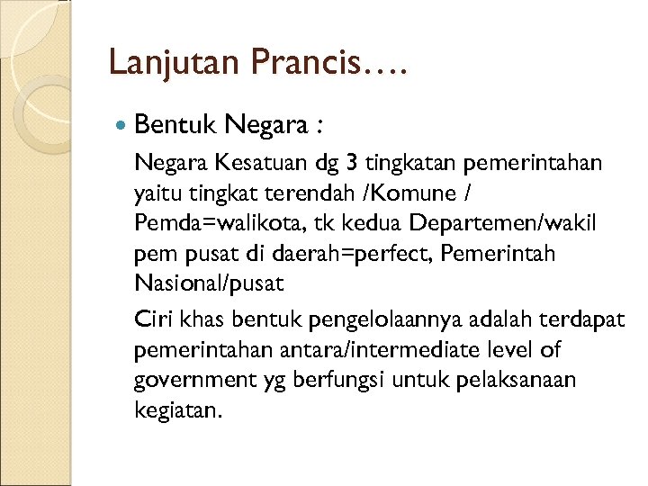 Lanjutan Prancis…. Bentuk Negara : Negara Kesatuan dg 3 tingkatan pemerintahan yaitu tingkat terendah