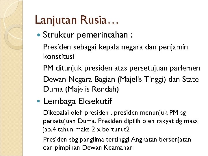 Lanjutan Rusia… Struktur pemerintahan : Presiden sebagai kepala negara dan penjamin konstitusi PM ditunjuk