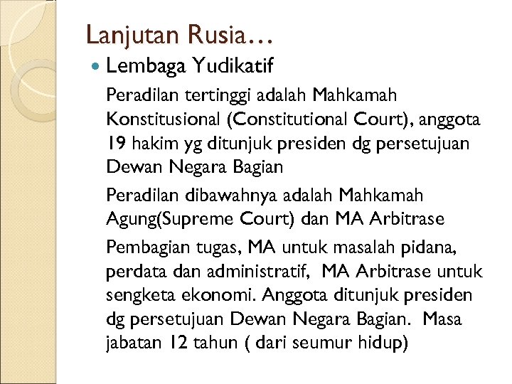 Lanjutan Rusia… Lembaga Yudikatif Peradilan tertinggi adalah Mahkamah Konstitusional (Constitutional Court), anggota 19 hakim