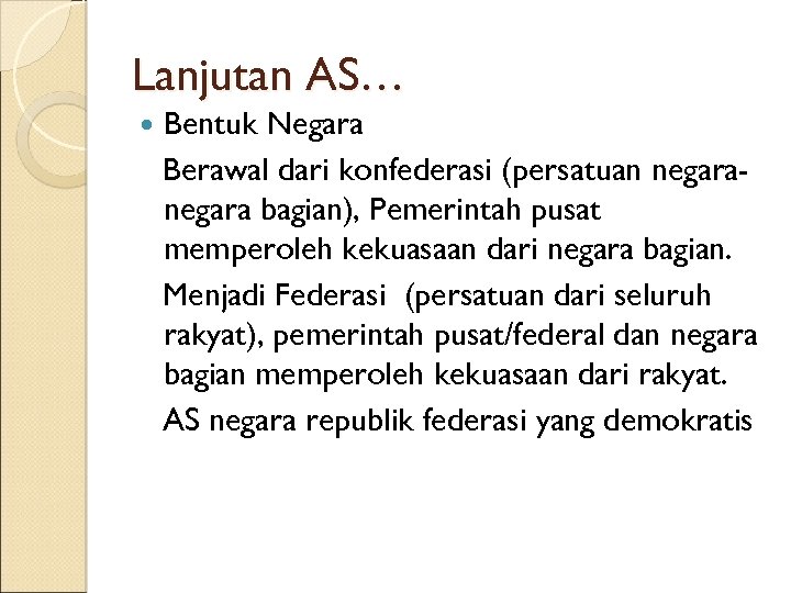 Lanjutan AS… Bentuk Negara Berawal dari konfederasi (persatuan negara bagian), Pemerintah pusat memperoleh kekuasaan