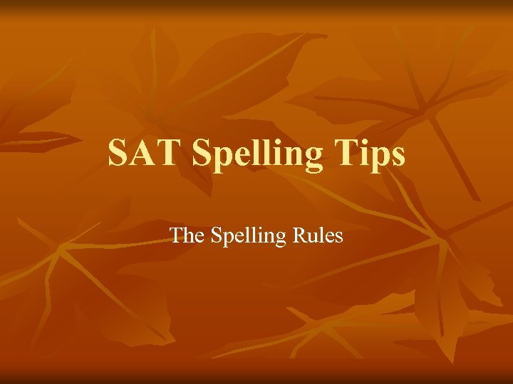 SAT Spelling Tips The Spelling Rules 