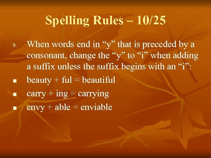 Spelling Rules – 10/25 9. n n n When words end in “y” that