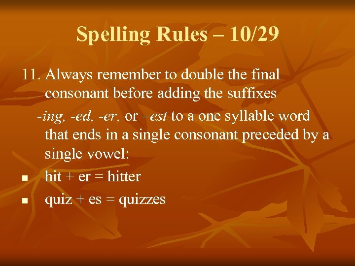 Spelling Rules – 10/29 11. Always remember to double the final consonant before adding