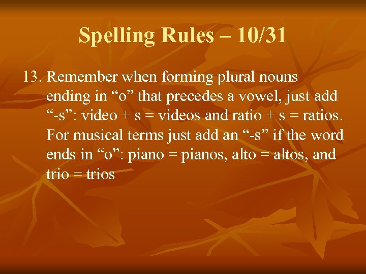 Spelling Rules – 10/31 13. Remember when forming plural nouns ending in “o” that