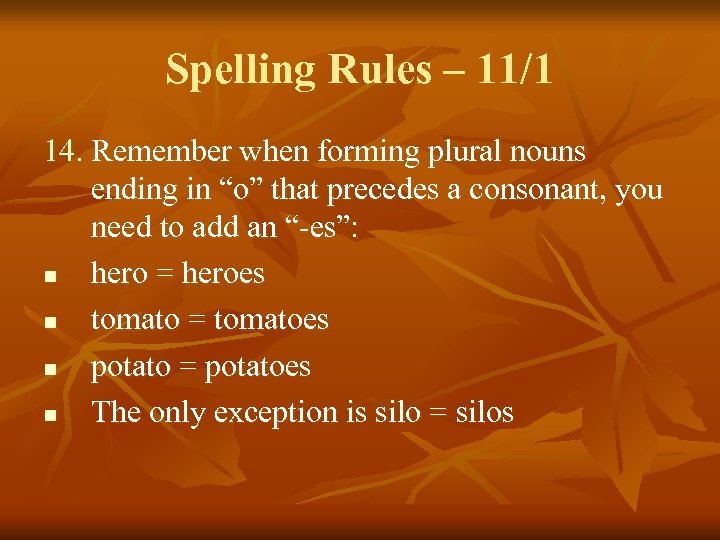 Spelling Rules – 11/1 14. Remember when forming plural nouns ending in “o” that