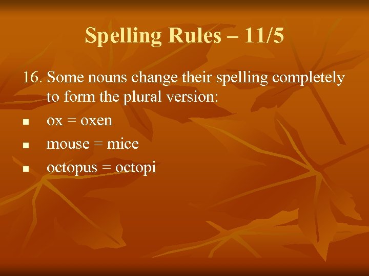 Spelling Rules – 11/5 16. Some nouns change their spelling completely to form the