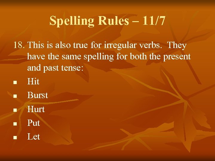 Spelling Rules – 11/7 18. This is also true for irregular verbs. They have