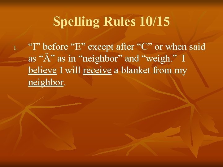 Spelling Rules 10/15 1. “I” before “E” except after “C” or when said as