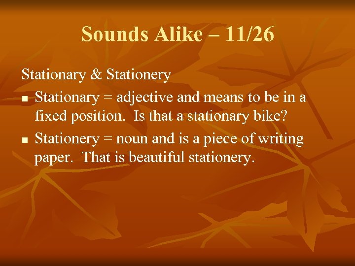 Sounds Alike – 11/26 Stationary & Stationery n Stationary = adjective and means to