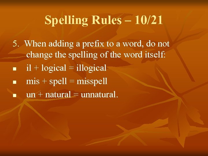 Spelling Rules – 10/21 5. When adding a prefix to a word, do not