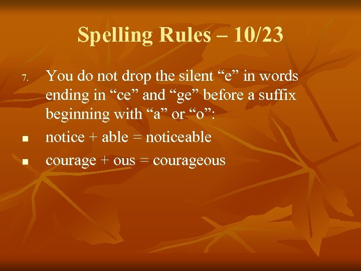 Spelling Rules – 10/23 7. n n You do not drop the silent “e”