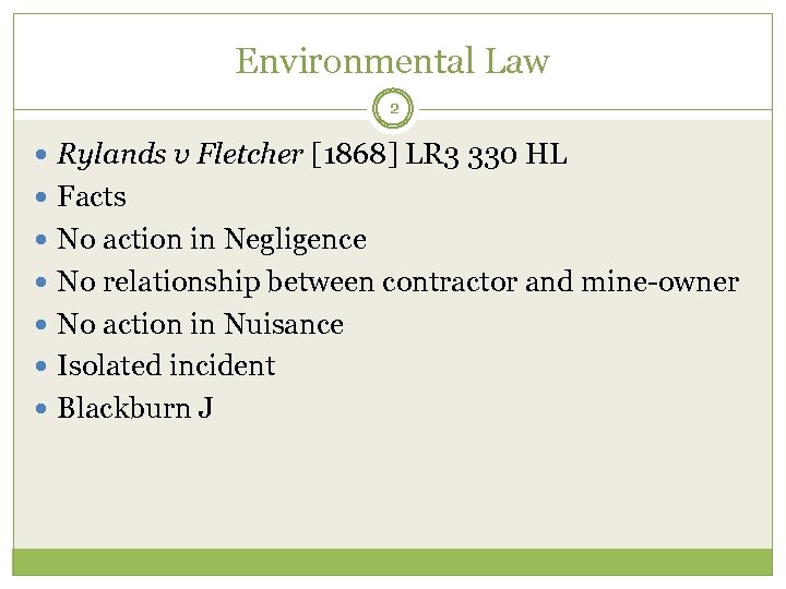 Environmental Law 2 Rylands v Fletcher [1868] LR 3 330 HL Facts No action