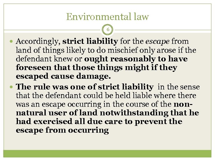 Environmental law 6 Accordingly, strict liability for the escape from land of things likely