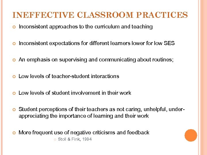 INEFFECTIVE CLASSROOM PRACTICES Inconsistent approaches to the curriculum and teaching Inconsistent expectations for different