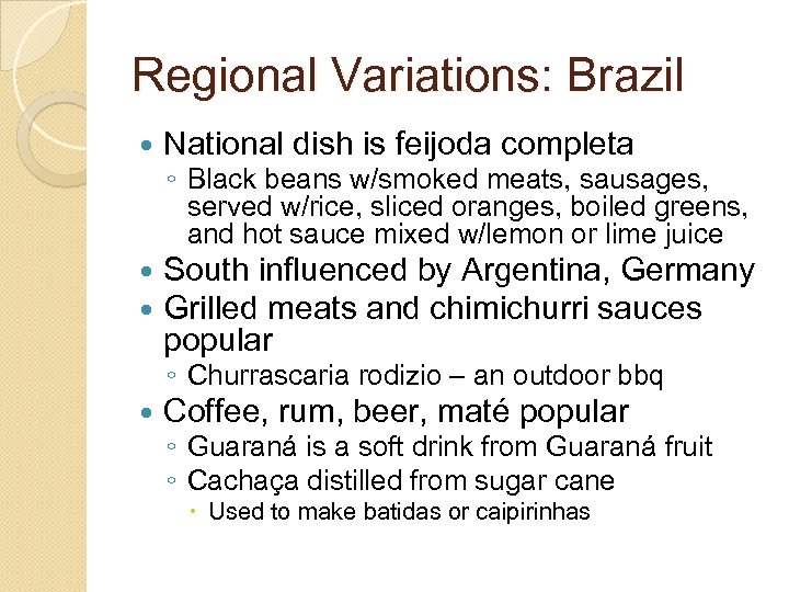 Regional Variations: Brazil National dish is feijoda completa South influenced by Argentina, Germany Grilled