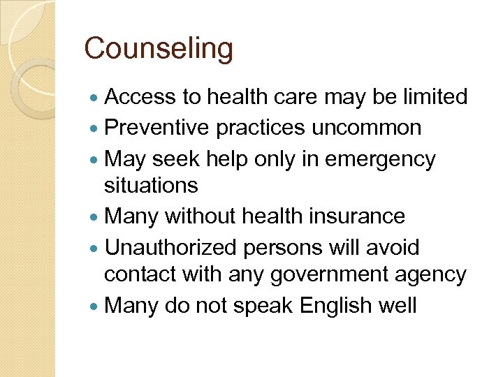Counseling Access to health care may be limited Preventive practices uncommon May seek help