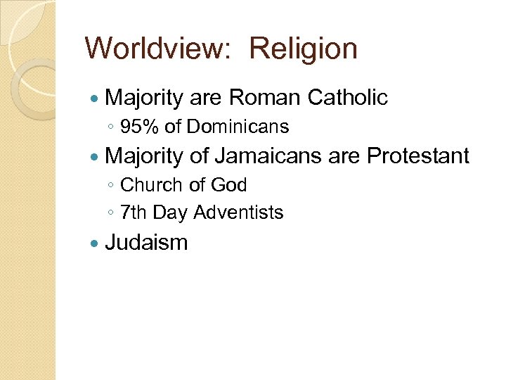 Worldview: Religion Majority are Roman Catholic ◦ 95% of Dominicans Majority of Jamaicans are