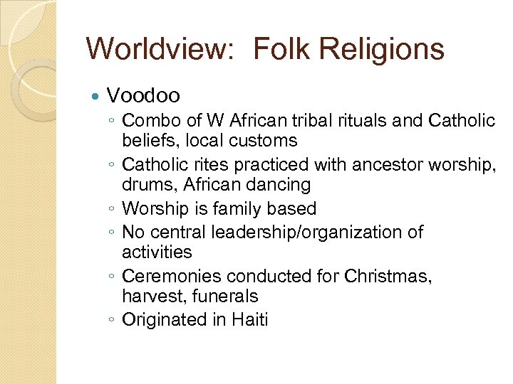 Worldview: Folk Religions Voodoo ◦ Combo of W African tribal rituals and Catholic beliefs,